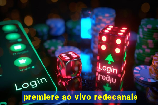 premiere ao vivo redecanais